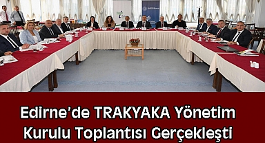 Edirne’de TRAKYAKA Yönetim Kurulu Toplantısı Gerçekleşti