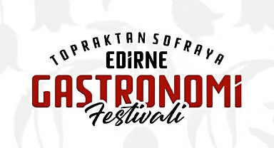 Edirne'nin İlk Gastronomi Festivali Başlıyor!