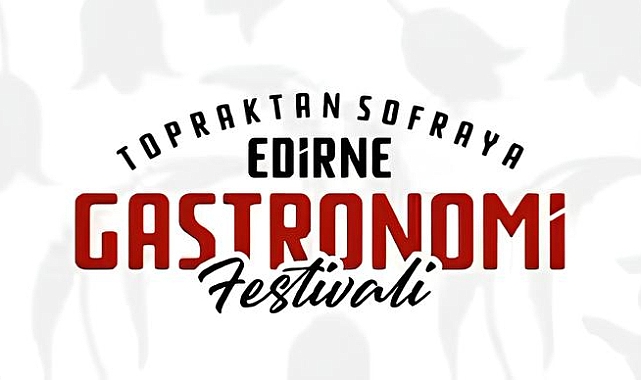Edirne'nin İlk Gastronomi Festivali Başlıyor!