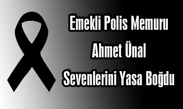 Emekli Polis Memuru Ahmet Ünal Sevenlerini Yasa Boğdu