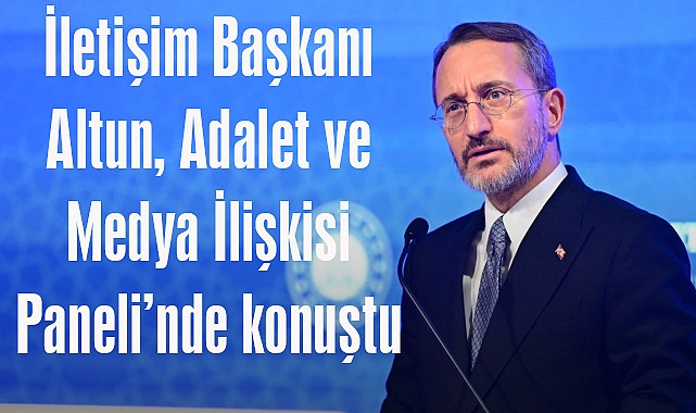 İletişim Başkanı Altun, Adalet ve Medya İlişkisi Paneli’nde konuştu