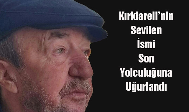Kırklareli’nin Sevilen İsmi Son Yolculuğuna Uğurlandı