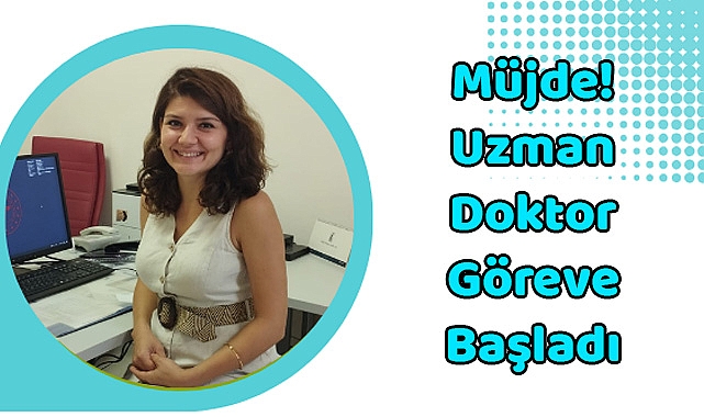 Müjde! Uzman Doktor Göreve Başladı