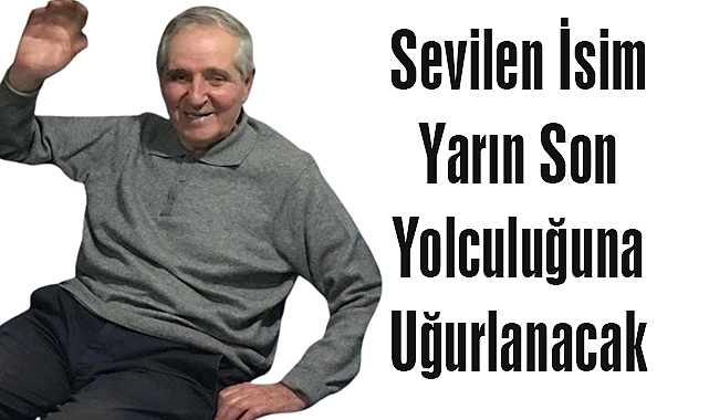 Sevilen İsim Yarın Son Yolculuğuna Uğurlanacak