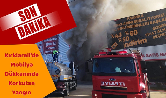 SON DAKİKA! Kırklareli’de Mobilya Dükkanında Korkutan Yangın