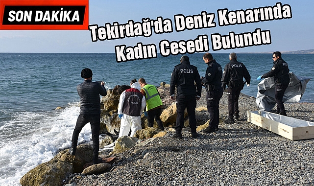 SON DAKİKA! Tekirdağ'da Deniz Kenarında Kadın Cesedi Bulundu