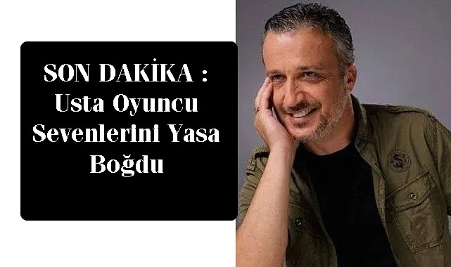 SON DAKİKA : Usta Oyuncu Sevenlerini Yasa Boğdu