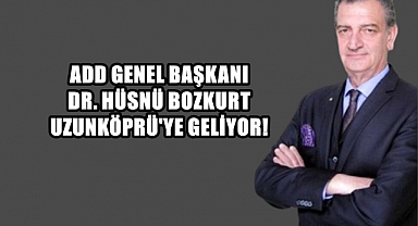 ADD Genel Başkanı Bozkurt Uzunköprü’ye Geliyor