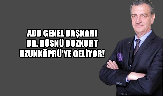 ADD Genel Başkanı Bozkurt Uzunköprü’ye Geliyor