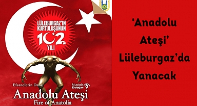 ‘Anadolu Ateşi’ Lüleburgaz’da yanacak