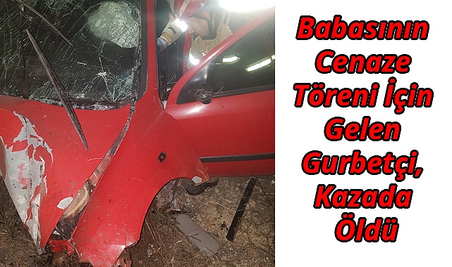 Babasının Cenaze Töreni İçin Gelen Gurbetçi, Kazada Öldü