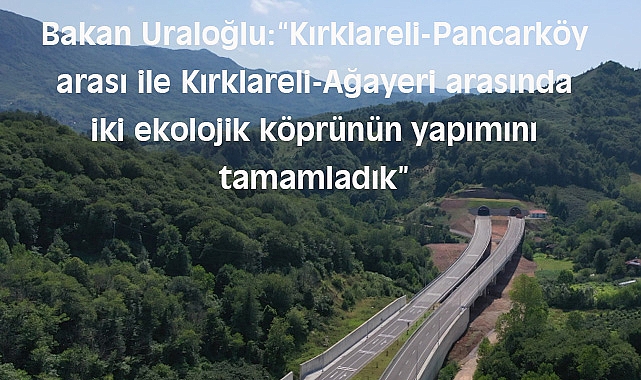 Bakan Uraloğlu: “Kırklareli-Pancarköy arası ile Kırklareli-Ağayeri arasında iki ekolojik köprünün yapımını tamamladık”