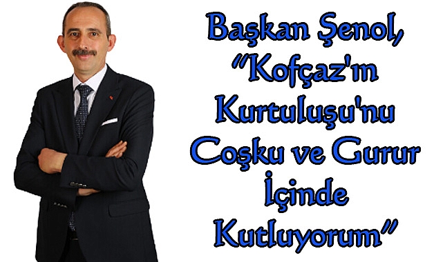 Başkan Şenol, “Kofçaz'ın Kurtuluşu'nu Coşku ve Gurur İçinde Kutluyorum”