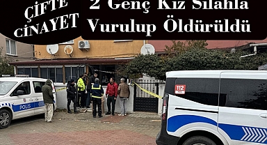 ÇİFTE CİNAYET: 2 Genç Kız Silahla Vurulup Öldürüldü