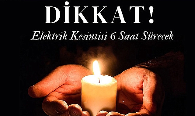 Dikkat! Elektrik Kesintisi 6 Saat Sürecek