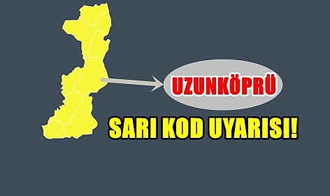 Dikkat Uzunköprü İçin ‘Sarı Kod’ Verildi!