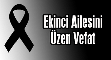 Ekinci Ailesini Üzen Vefat
