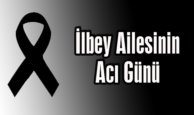 İlbey Ailesinin Acı Günü