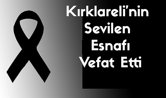 Kırklareli’nin Sevilen Esnafı Vefat Etti