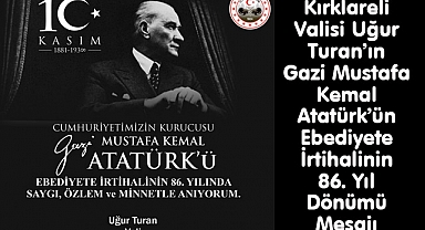 Kırklareli Valisi Uğur Turan'ın Gazi Mustafa Kemal Atatürk'ün Ebediyete İrtihalinin 86. Yıl Dönümü Mesajı