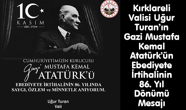 Kırklareli Valisi Uğur Turan'ın Gazi Mustafa Kemal Atatürk'ün Ebediyete İrtihalinin 86. Yıl Dönümü Mesajı