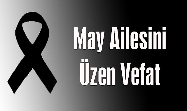 May Ailesini Üzen Vefat