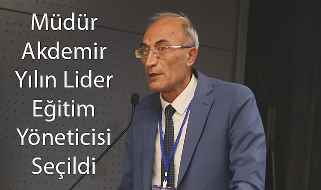 Müdür Akdemir Yılın Lider Eğitim Yöneticisi Seçildi