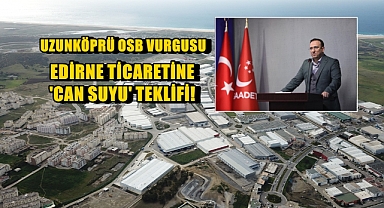 Saadet’ten ‘Edirne’de Serbest Bölge Kurulsun’ Talebi