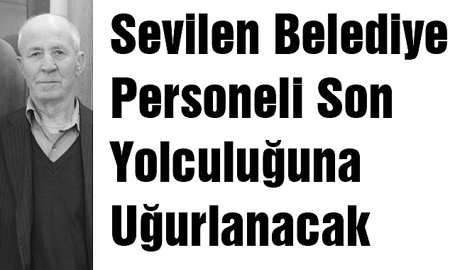 Sevilen Belediye Personeli Son Yolculuğuna Uğurlanacak