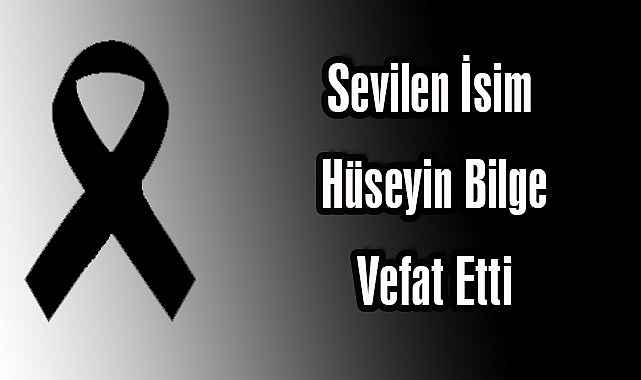 Sevilen İsim Hüseyin Bilge Vefat Etti
