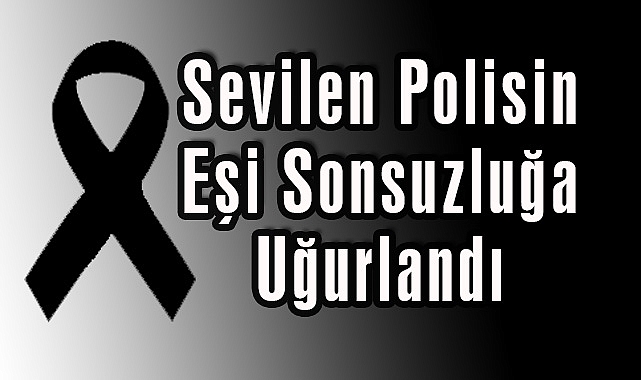 Sevilen Polisin Eşi Sonsuzluğa Uğurlandı