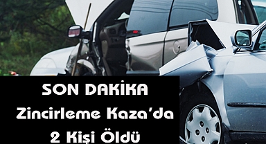 SON DAKİKA: Zincirleme Kazada 2 Kişi Öldü