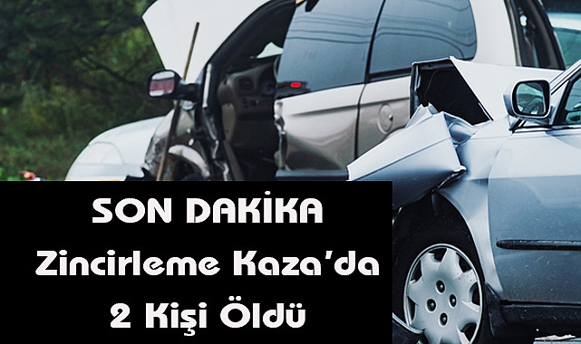 SON DAKİKA: Zincirleme Kazada 2 Kişi Öldü