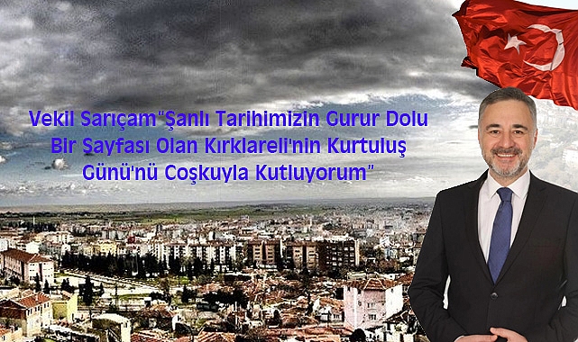 Vekil Sarıçam: “Şanlı Tarihimizin Gurur Dolu Bir Sayfası Olan Kırklareli'nin Kurtuluş Günü'nü Coşkuyla Kutluyorum”