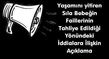 Yaşamını yitiren Sıla bebeğin faillerinin tahliye edildiği yönündeki iddialara ilişkin açıklama