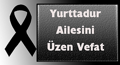 Yurttadur Ailesini Üzen Vefat