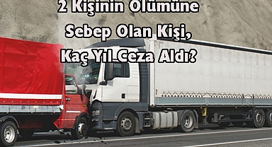 2 Kişinin Ölümüne Sebep Olan Kişi, Kaç Yıl Aldı?