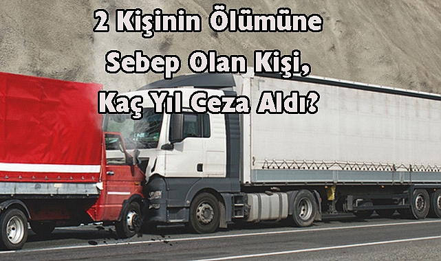 2 Kişinin Ölümüne Sebep Olan Kişi, Kaç Yıl Aldı?