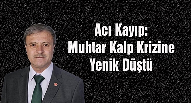 Acı Kayıp: Muhtar Kalp Krizine Yenik Düştü