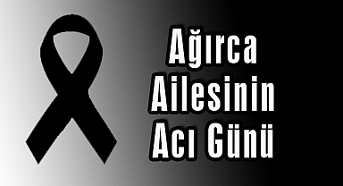Ağırca Ailesinin Acı Günü