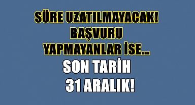 Aman Dikkat Geç Kalmayın; Son Tarih 31 Aralık!