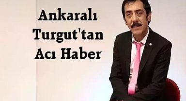 Ankaralı Turgut'tan Acı Haber