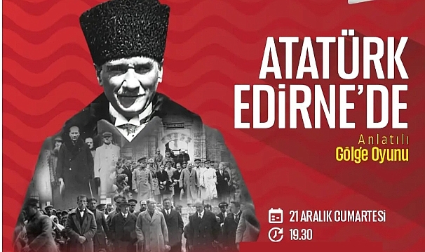 ‘Atatürk Edirne’de’ İsimli Gölge Oyununa Davetlisiniz