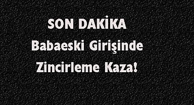Babaeski Girişinde Zincirleme Kaza!