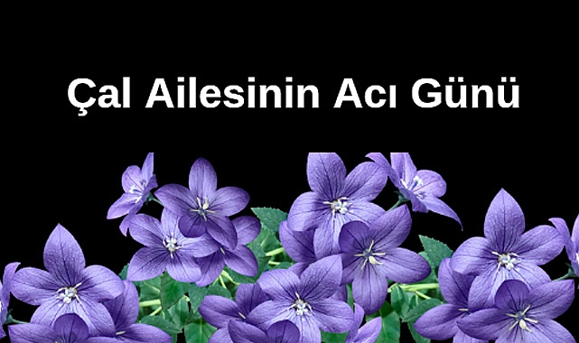 Çal Ailesinin Acı Günü