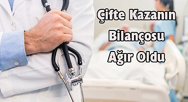 Çifte Kazanın Bilançosu Ağır Oldu