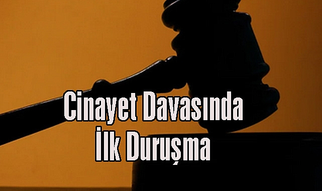 Cinayet Davasında İlk Duruşma