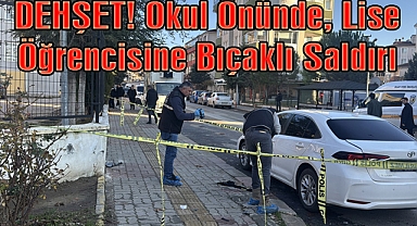 DEHŞET! Okul Önünde, Lise Öğrencisine Bıçaklı Saldırı