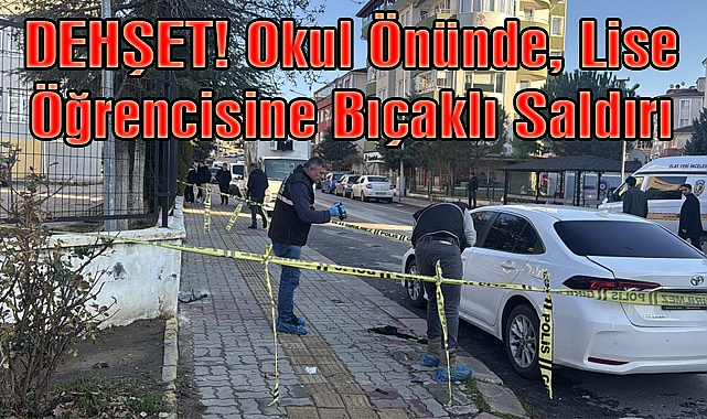 DEHŞET! Okul Önünde, Lise Öğrencisine Bıçaklı Saldırı