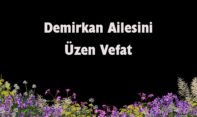Demirkan Ailesini Üzen Vefat